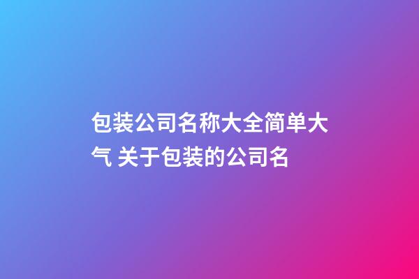 包装公司名称大全简单大气 关于包装的公司名-第1张-公司起名-玄机派